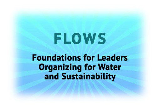 FLOWS https://boulder.earth/organizations/flows-foundations-for-leaders-organizing-for-water-and-sustainability/